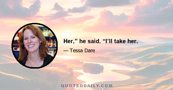 Her,” he said. “I’ll take her.