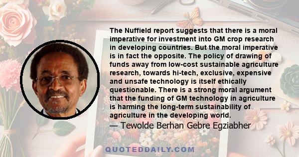 The Nuffield report suggests that there is a moral imperative for investment into GM crop research in developing countries. But the moral imperative is in fact the opposite. The policy of drawing of funds away from