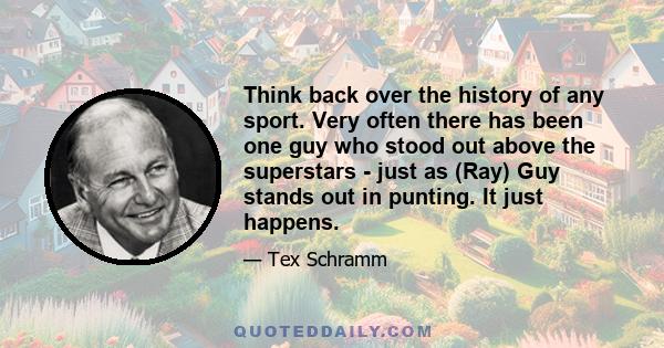 Think back over the history of any sport. Very often there has been one guy who stood out above the superstars - just as (Ray) Guy stands out in punting. It just happens.