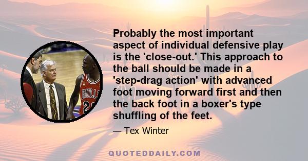 Probably the most important aspect of individual defensive play is the 'close-out.' This approach to the ball should be made in a 'step-drag action' with advanced foot moving forward first and then the back foot in a