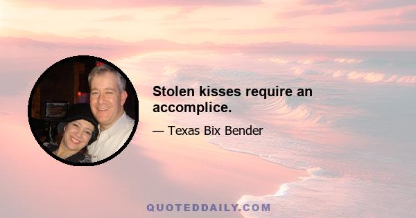 Stolen kisses require an accomplice.