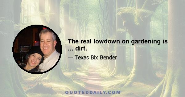 The real lowdown on gardening is ... dirt.