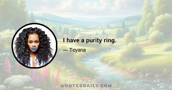 I have a purity ring.