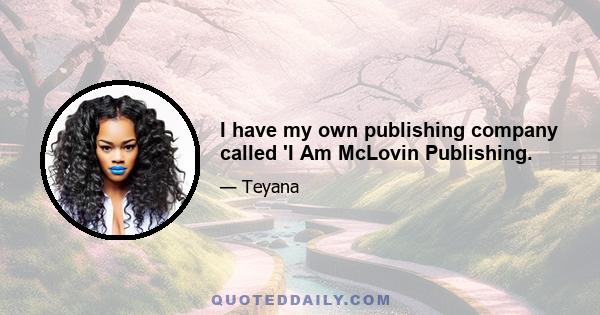 I have my own publishing company called 'I Am McLovin Publishing.