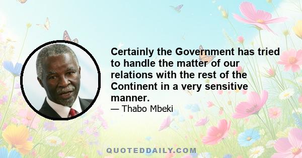 Certainly the Government has tried to handle the matter of our relations with the rest of the Continent in a very sensitive manner.