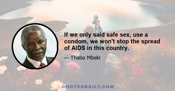 If we only said safe sex, use a condom, we won't stop the spread of AIDS in this country.