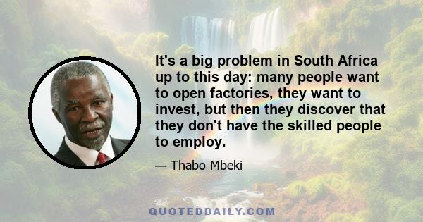 It's a big problem in South Africa up to this day: many people want to open factories, they want to invest, but then they discover that they don't have the skilled people to employ.