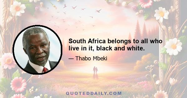 South Africa belongs to all who live in it, black and white.