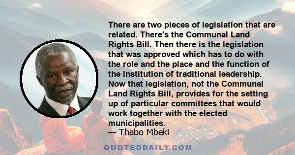 There are two pieces of legislation that are related. There's the Communal Land Rights Bill. Then there is the legislation that was approved which has to do with the role and the place and the function of the