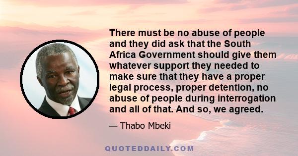 There must be no abuse of people and they did ask that the South Africa Government should give them whatever support they needed to make sure that they have a proper legal process, proper detention, no abuse of people