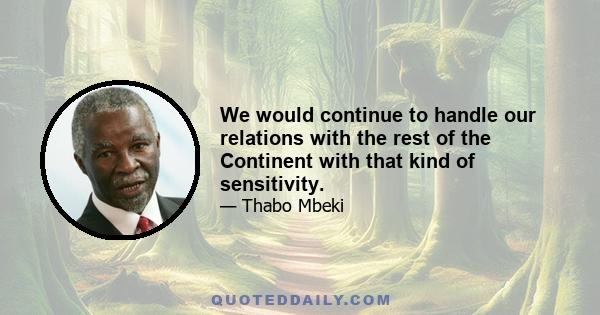 We would continue to handle our relations with the rest of the Continent with that kind of sensitivity.