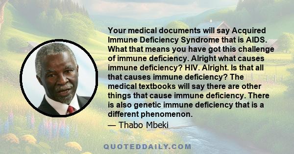 Your medical documents will say Acquired Immune Deficiency Syndrome that is AIDS. What that means you have got this challenge of immune deficiency. Alright what causes immune deficiency? HIV. Alright. Is that all that