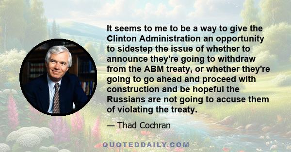 It seems to me to be a way to give the Clinton Administration an opportunity to sidestep the issue of whether to announce they're going to withdraw from the ABM treaty, or whether they're going to go ahead and proceed