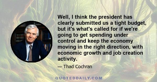 Well, I think the president has clearly submitted us a tight budget, but it's what's called for if we're going to get spending under control and keep the economy moving in the right direction, with economic growth and