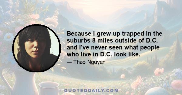 Because I grew up trapped in the suburbs 8 miles outside of D.C. and I've never seen what people who live in D.C. look like.