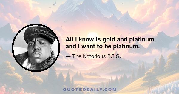 All I know is gold and platinum, and I want to be platinum.