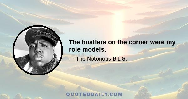 The hustlers on the corner were my role models.