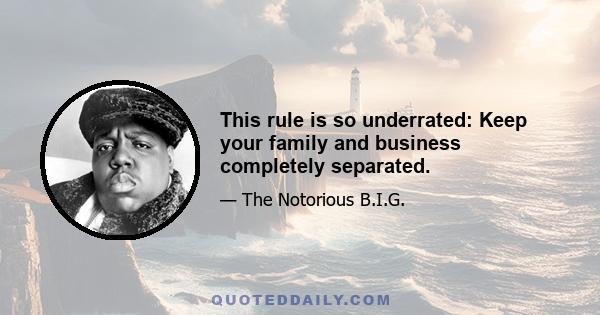 This rule is so underrated: Keep your family and business completely separated.