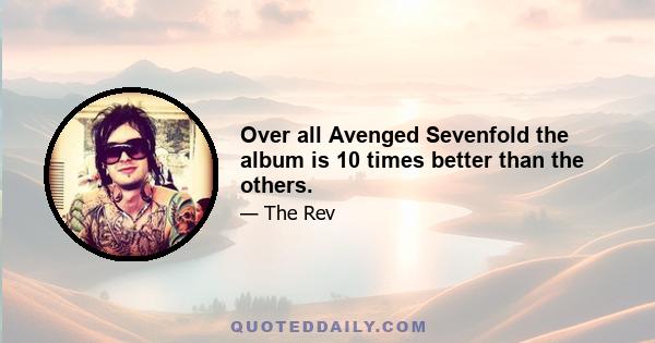 Over all Avenged Sevenfold the album is 10 times better than the others.