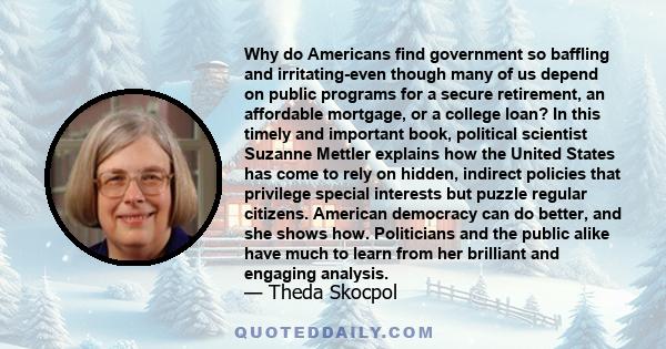 Why do Americans find government so baffling and irritating-even though many of us depend on public programs for a secure retirement, an affordable mortgage, or a college loan? In this timely and important book,