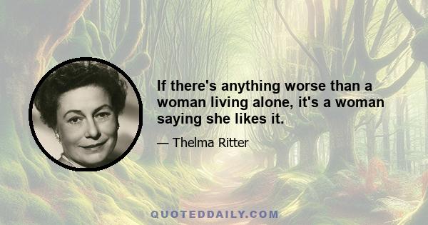 If there's anything worse than a woman living alone, it's a woman saying she likes it.