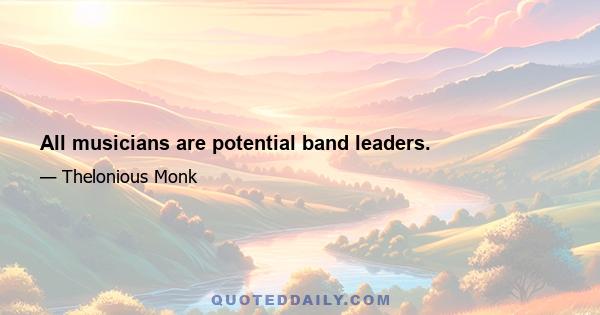 All musicians are potential band leaders.