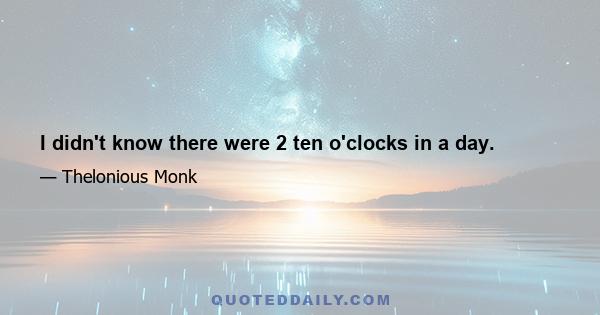 I didn't know there were 2 ten o'clocks in a day.