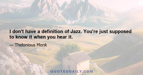 I don't have a definition of Jazz. You're just supposed to know it when you hear it.