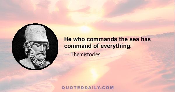 He who commands the sea has command of everything.