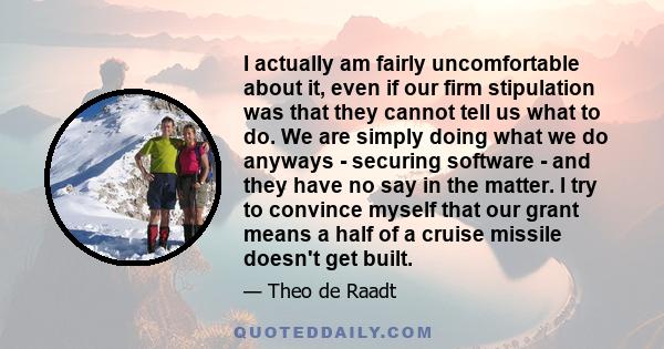 I actually am fairly uncomfortable about it, even if our firm stipulation was that they cannot tell us what to do. We are simply doing what we do anyways - securing software - and they have no say in the matter. I try