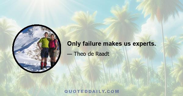 Only failure makes us experts.