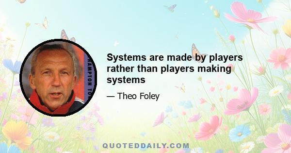 Systems are made by players rather than players making systems