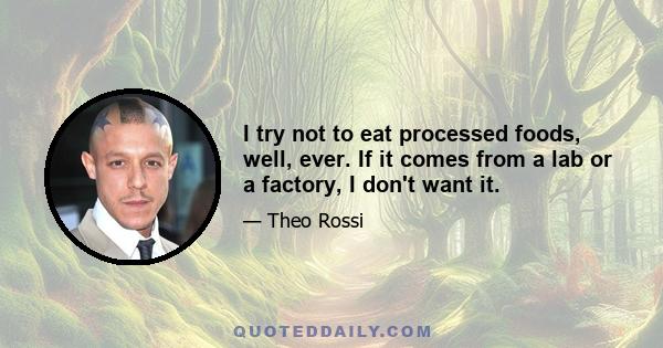 I try not to eat processed foods, well, ever. If it comes from a lab or a factory, I don't want it.