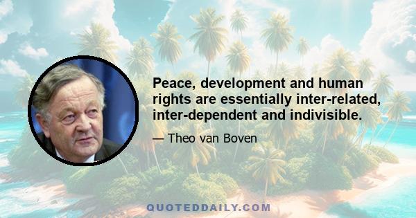 Peace, development and human rights are essentially inter-related, inter-dependent and indivisible.