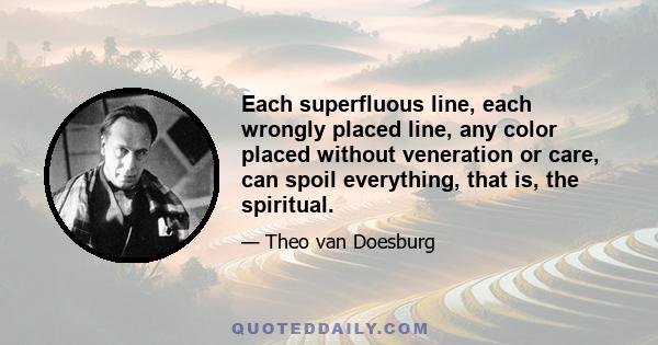 Each superfluous line, each wrongly placed line, any color placed without veneration or care, can spoil everything, that is, the spiritual.