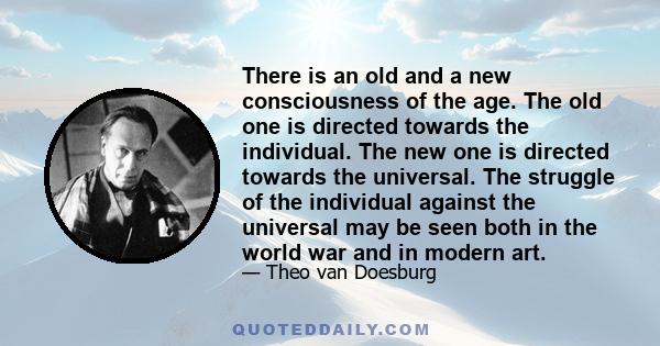 There is an old and a new consciousness of the age. The old one is directed towards the individual. The new one is directed towards the universal. The struggle of the individual against the universal may be seen both in 