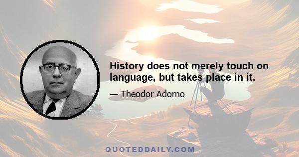 History does not merely touch on language, but takes place in it.