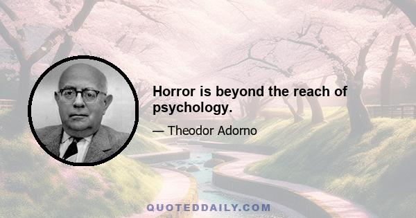 Horror is beyond the reach of psychology.