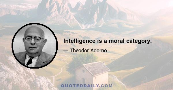 Intelligence is a moral category.