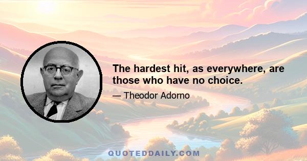 The hardest hit, as everywhere, are those who have no choice.