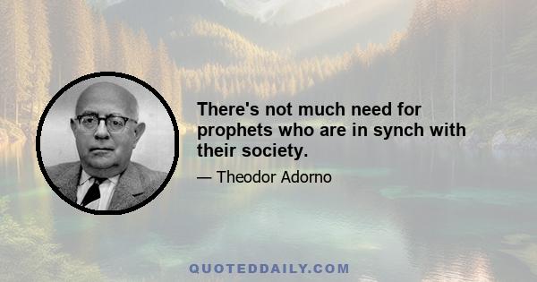 There's not much need for prophets who are in synch with their society.