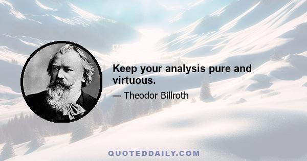 Keep your analysis pure and virtuous.