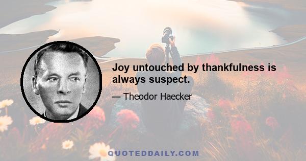 Joy untouched by thankfulness is always suspect.