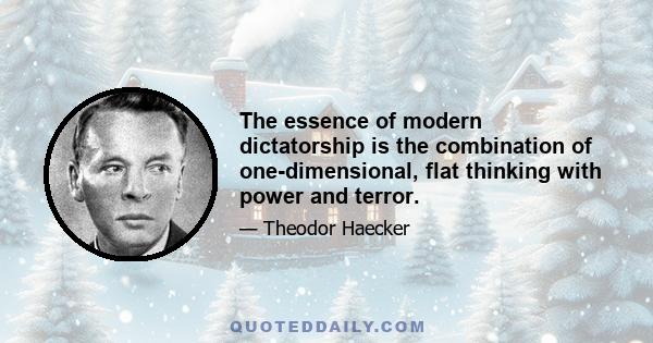 The essence of modern dictatorship is the combination of one-dimensional, flat thinking with power and terror.