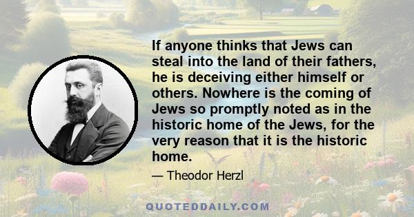 If anyone thinks that Jews can steal into the land of their fathers, he is deceiving either himself or others. Nowhere is the coming of Jews so promptly noted as in the historic home of the Jews, for the very reason