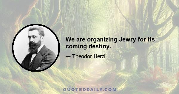 We are organizing Jewry for its coming destiny.