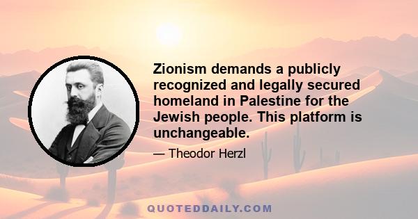 Zionism demands a publicly recognized and legally secured homeland in Palestine for the Jewish people. This platform is unchangeable.