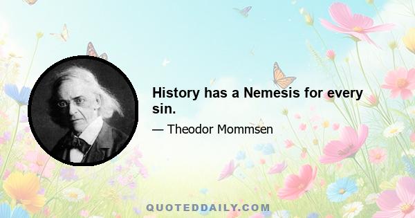 History has a Nemesis for every sin.