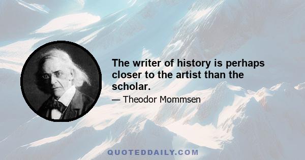 The writer of history is perhaps closer to the artist than the scholar.