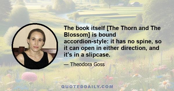 The book itself [The Thorn and The Blossom] is bound accordion-style: it has no spine, so it can open in either direction, and it's in a slipcase.